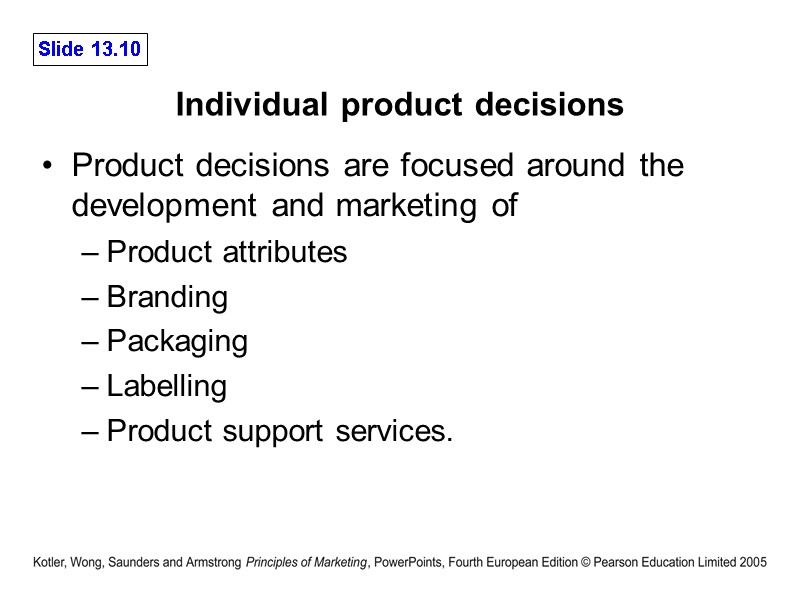 Individual product decisions  Product decisions are focused around the development and marketing of